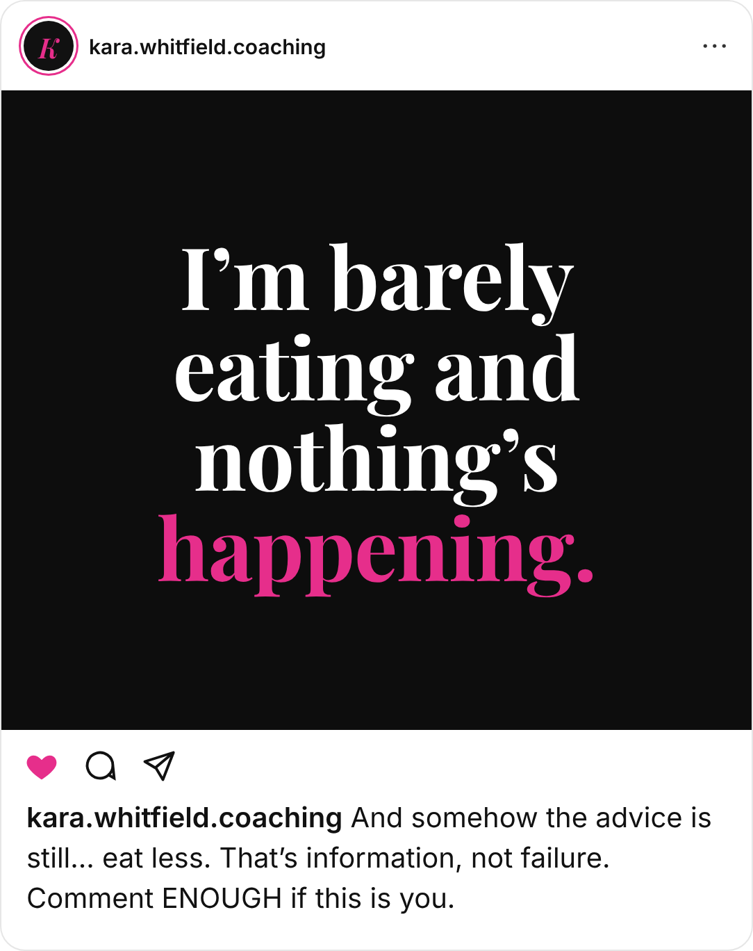 Kara's Instagram post: I'm barely eating and nothing's happening. Caption: And somehow the advice is still... eat less. That's information, not failure. Comment ENOUGH if this is you.